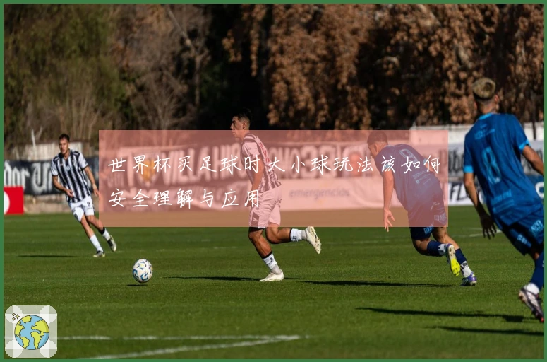 世界杯买足球时大小球玩法该如何安全理解与应用