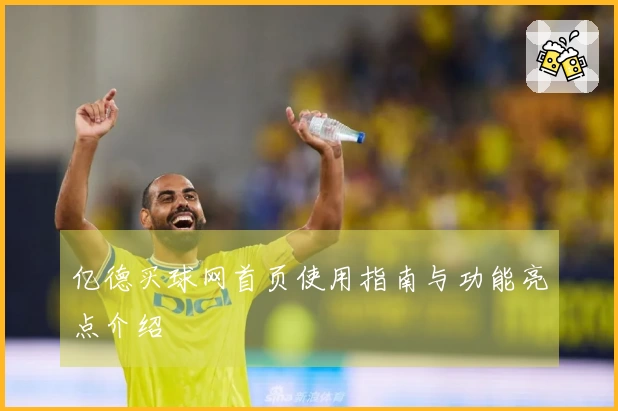 亿德买球网首页使用指南与功能亮点介绍