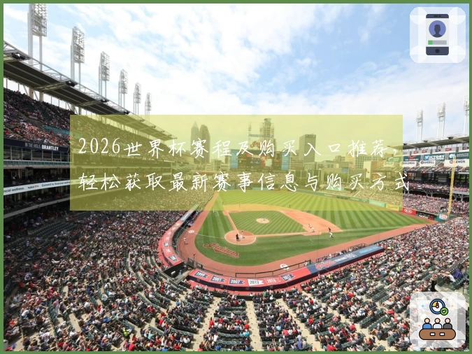 2026世界杯赛程及购买入口推荐，轻松获取最新赛事信息与购买方式