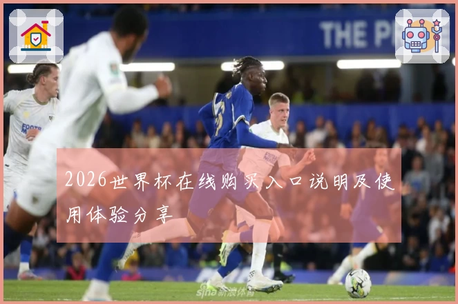 2026世界杯在线购买入口说明及使用体验分享